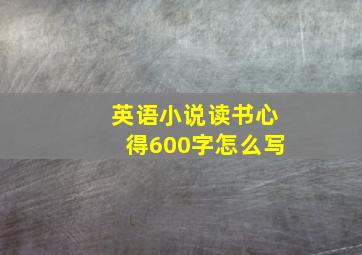 英语小说读书心得600字怎么写