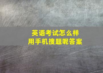 英语考试怎么样用手机搜题呢答案