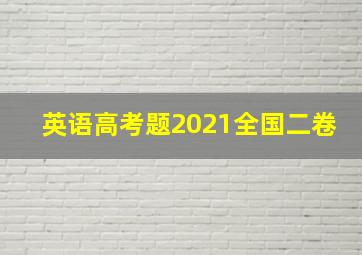 英语高考题2021全国二卷