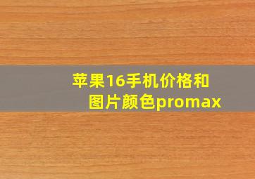 苹果16手机价格和图片颜色promax