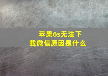 苹果6s无法下载微信原因是什么