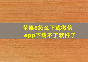 苹果6怎么下载微信app下载不了软件了