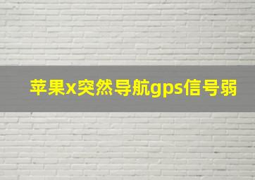 苹果x突然导航gps信号弱