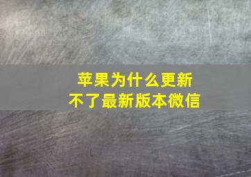 苹果为什么更新不了最新版本微信