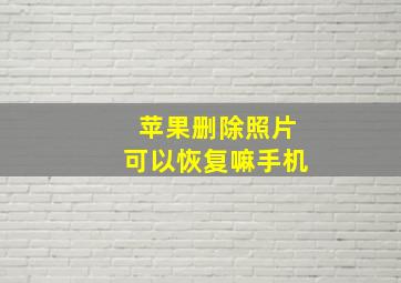 苹果删除照片可以恢复嘛手机