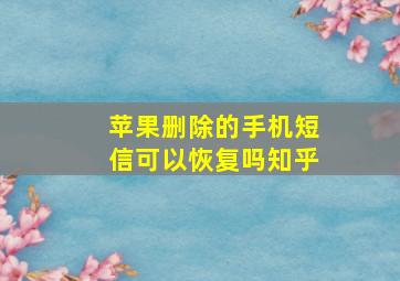 苹果删除的手机短信可以恢复吗知乎