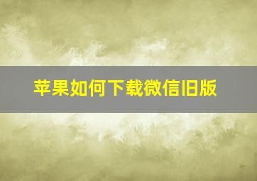 苹果如何下载微信旧版