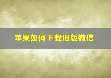 苹果如何下载旧版微信