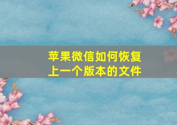 苹果微信如何恢复上一个版本的文件