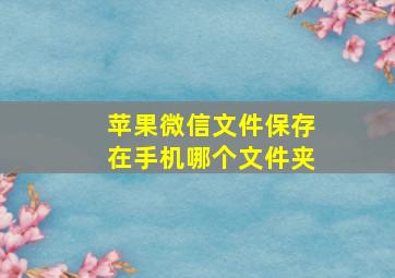 苹果微信文件保存在手机哪个文件夹