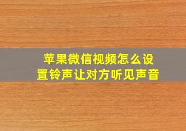 苹果微信视频怎么设置铃声让对方听见声音