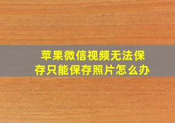 苹果微信视频无法保存只能保存照片怎么办