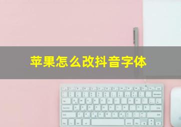 苹果怎么改抖音字体