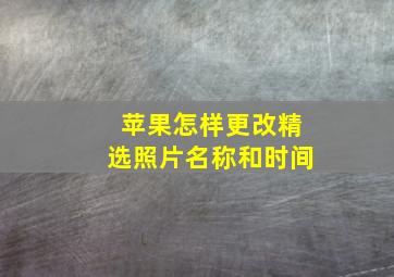 苹果怎样更改精选照片名称和时间