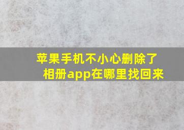 苹果手机不小心删除了相册app在哪里找回来