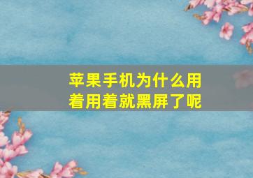 苹果手机为什么用着用着就黑屏了呢