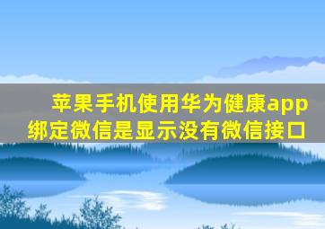 苹果手机使用华为健康app绑定微信是显示没有微信接口