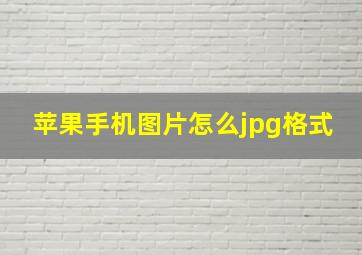 苹果手机图片怎么jpg格式