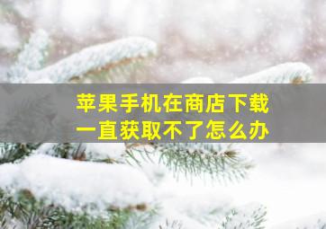 苹果手机在商店下载一直获取不了怎么办