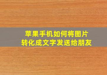 苹果手机如何将图片转化成文字发送给朋友