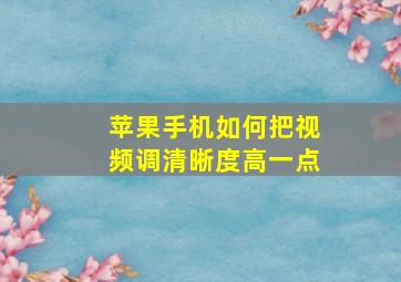 苹果手机如何把视频调清晰度高一点