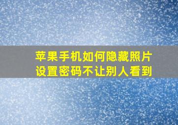 苹果手机如何隐藏照片设置密码不让别人看到