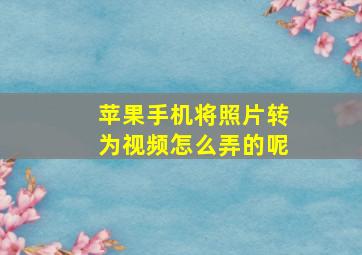 苹果手机将照片转为视频怎么弄的呢