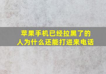 苹果手机已经拉黑了的人为什么还能打进来电话