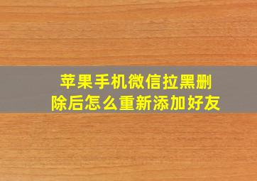 苹果手机微信拉黑删除后怎么重新添加好友