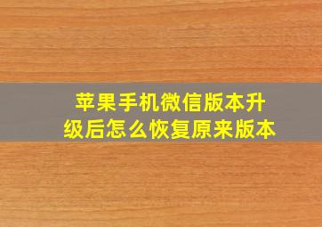 苹果手机微信版本升级后怎么恢复原来版本