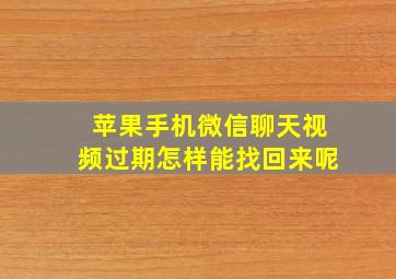 苹果手机微信聊天视频过期怎样能找回来呢