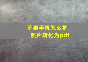 苹果手机怎么把照片转化为pdf