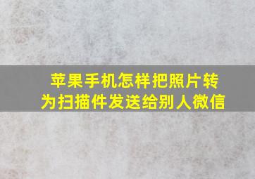 苹果手机怎样把照片转为扫描件发送给别人微信