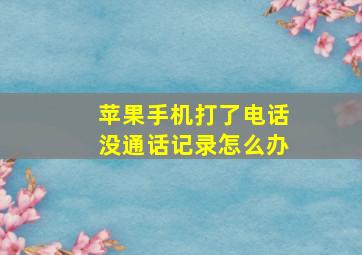 苹果手机打了电话没通话记录怎么办