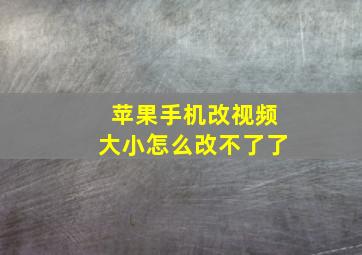 苹果手机改视频大小怎么改不了了