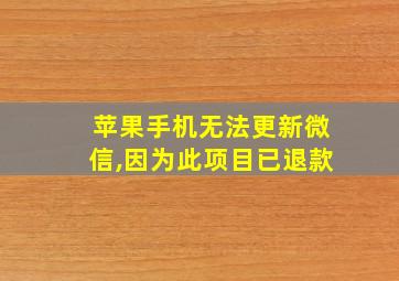 苹果手机无法更新微信,因为此项目已退款