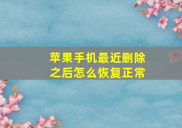 苹果手机最近删除之后怎么恢复正常