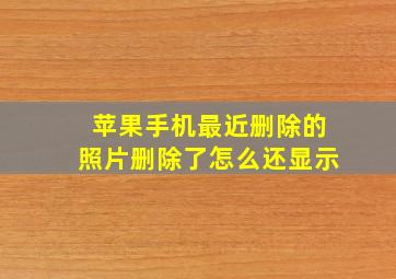 苹果手机最近删除的照片删除了怎么还显示