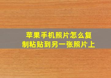 苹果手机照片怎么复制粘贴到另一张照片上