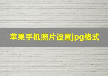 苹果手机照片设置jpg格式