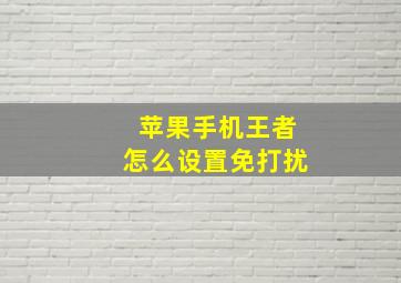 苹果手机王者怎么设置免打扰