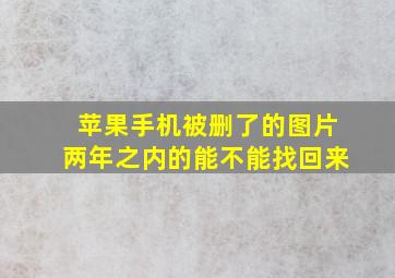 苹果手机被删了的图片两年之内的能不能找回来