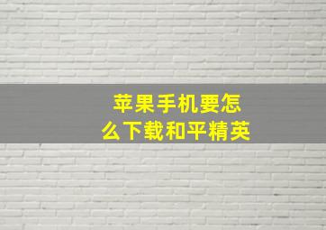 苹果手机要怎么下载和平精英