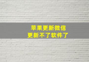 苹果更新微信更新不了软件了