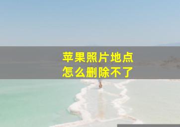 苹果照片地点怎么删除不了