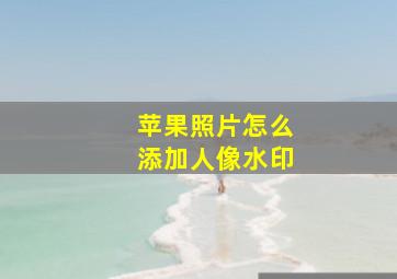 苹果照片怎么添加人像水印