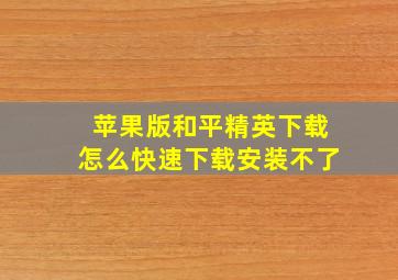 苹果版和平精英下载怎么快速下载安装不了