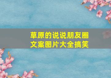 草原的说说朋友圈文案图片大全搞笑