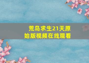 荒岛求生21天原始版视频在线观看