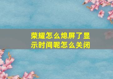 荣耀怎么熄屏了显示时间呢怎么关闭